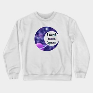 I need some space Crewneck Sweatshirt